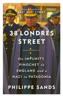 38 Londres Street: On Impunity, Pinochet in England and a Nazi in Patagonia - Philippe Sands, QC (Hardback) 03-04-2025 