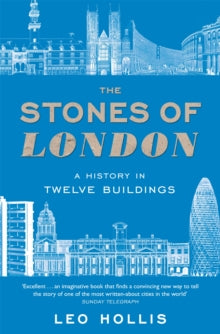 The Stones of London: A History in Twelve Buildings - Leo Hollis (Paperback) 22-07-2021 