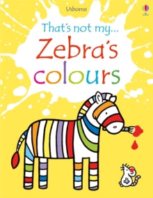 THAT'S NOT MY (R)  Zebra's Colours - Fiona Watt; Fiona Watt; Fiona Watt; Fiona Watt; Fiona Watt; Fiona Watt; Rachel Wells (Board book) 05-04-2018 