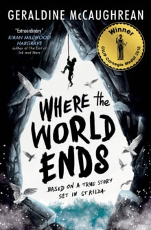 Where the World Ends - Geraldine McCaughrean (Paperback) 08-02-2018 Winner of The CILIP Carnegie Medal 2018 and Independent Bookshop Week (IBW) Book Awards 2018. Short-listed for St Helens Schools Library Service Book Awards 2018 and Books Are My Bag