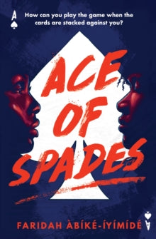 Ace of Spades - Faridah Abike-Iyimide (Paperback) 10-06-2021 Winner of Books Are My Bag Readers Awards 2021 (UK). Short-listed for Wirral Book Awards 2022 and Hounslow Teen Reads Award 2022 (UK). Long-listed for Redbridge Children's Book Award 2022 (
