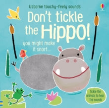 Touchy-feely sound books  Don't Tickle the Hippo! - Sam Taplin; Sam Taplin; Ana Martin Larranaga (Board book) 31-10-2019 Short-listed for Made for Mums Award 2020.