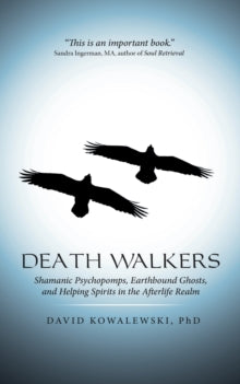 Death Walkers: Shamanic Psychopomps, Earthbound Ghosts, and Helping Spirits in the Afterlife Realm - Phd David Kowalewski (Paperback) 19-08-2015 