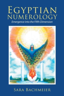 Egyptian Numerology: Emergence into the Fifth Dimension - Sara Bachmeier (Paperback) 22-02-2018 