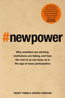 New Power: Why outsiders are winning, institutions are failing, and how the rest of us can keep up in the age of mass participation - Jeremy Heimans; Henry Timms (Paperback) 21-02-2019 Short-listed for Financial Times and McKinsey Business Book of th