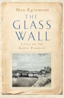 The Glass Wall: Lives on the Baltic Frontier - Max Egremont (Hardback) 22-07-2021 