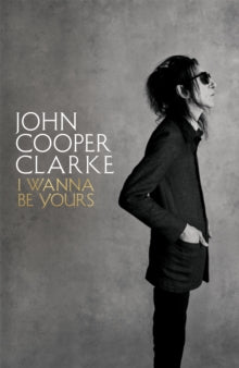 I Wanna Be Yours - John Cooper Clarke (Hardback) 15-10-2020 