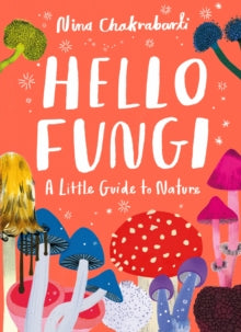Little Guides to Nature  Little Guides to Nature: Hello Fungi - Nina Chakrabarti (Hardback) 14-09-2023 