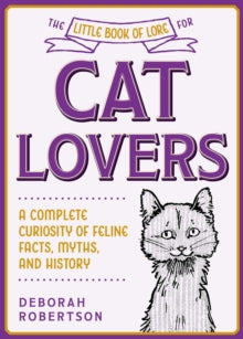 Little Books of Lore  The Little Book of Lore for Cat Lovers: A Complete Curiosity of Feline Facts, Myths, and History - Deborah Robertson (Hardback) 16-09-2021 
