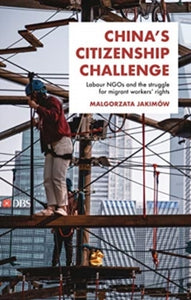 China's Citizenship Challenge: Labour Ngos and the Struggle for Migrant Workers' Rights - Malgorzata Jakimow (Hardback) 11-05-2021 