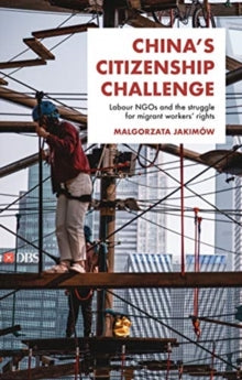 China's Citizenship Challenge: Labour Ngos and the Struggle for Migrant Workers' Rights - Malgorzata Jakimow (Hardback) 11-05-2021 
