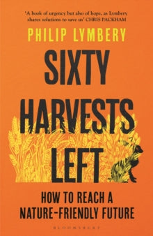 Sixty Harvests Left: How to Reach a Nature-Friendly Future - Philip Lymbery (Paperback) 08-06-2023 