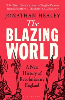 The Blazing World: A New History of Revolutionary England - Dr Jonathan Healey (Paperback) 11-04-2024 