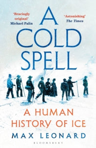 A Cold Spell: A Human History of Ice - Max Leonard (Paperback) 07-11-2024 