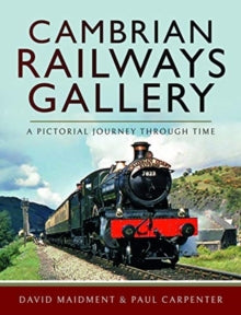 Cambrian Railways Gallery: A Pictorial Journey Through Time - David Maidment; Paul Carpenter (Hardback) 06-11-2019 