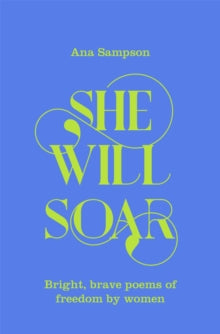 She Will Soar: Bright, brave poems about freedom by women - Ana Sampson; Ana Sampson (Hardback) 17-09-2020 