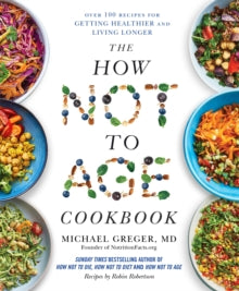 The How Not to Age Cookbook: Over 100 Recipes for Getting Healthier and Living Longer - Michael Greger (Hardback) 03-04-2025 