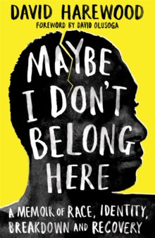 Maybe I Don't Belong Here: A Memoir of Race, Identity, Breakdown and Recovery - David Harewood; David Olusoga (Hardback) 02-09-2021 