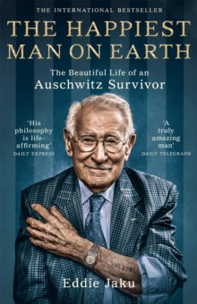 The Happiest Man on Earth: The Beautiful Life of an Auschwitz Survivor - Eddie Jaku (Paperback) 20-01-2022 