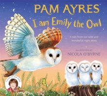 Pam Ayres' Animal Stories  I am Emily the Owl: A tale from our wild and wonderful night skies - Pam Ayres; Nicola O'Byrne (Paperback) 11-09-2025 