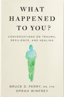 What Happened to You?: Conversations on Trauma, Resilience, and Healing - Oprah Winfrey; Dr Bruce Perry (Paperback) 28-04-2022 
