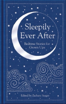 Macmillan Collector's Library  Sleepily Ever After: Bedtime Stories for Grown Ups - Zachary Seager; Various (Hardback) 28-10-2021 
