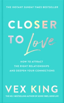 Closer to Love: How to Attract the Right Relationships and Deepen Your Connections - Vex King (Hardback) 13-02-2023 
