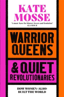 Warrior Queens & Quiet Revolutionaries: How Women (Also) Built the World - Kate Mosse (Paperback) 30-01-2025 
