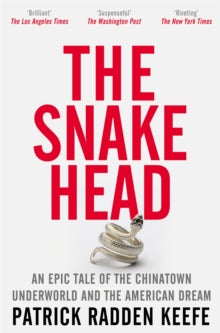 The Snakehead: An Epic Tale of the Chinatown Underworld and the American Dream - Patrick Radden Keefe (Paperback) 16-02-2023 