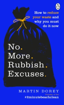 No More Rubbish Excuses: How to reduce your waste and why you must do it now - Martin Dorey (Paperback) 09-01-2020 