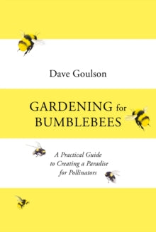 Gardening for Bumblebees: A Practical Guide to Creating a Paradise for Pollinators - Dave Goulson (Hardback) 01-04-2021 