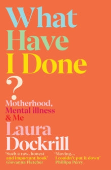 What Have I Done?: Motherhood, Mental Illness & Me - Laura Dockrill (Paperback) 06-05-2021 