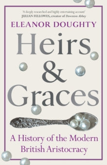 Heirs and Graces: A History of the Modern British Aristocracy - Eleanor Doughty (Hardback) 04-09-2025 