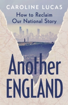 Another England: How to Reclaim Our National Story - Caroline Lucas (Hardback) 18-04-2024 
