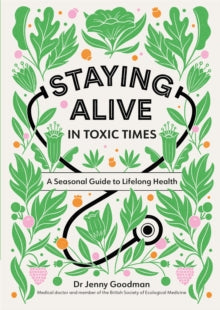 Staying Alive in Toxic Times: A Seasonal Guide to Lifelong Health - Dr Jenny Goodman (Paperback) 11-03-2021 