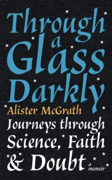 Through a Glass Darkly: Journeys through Science, Faith and Doubt - A Memoir - Dr Alister E McGrath (Paperback) 02-09-2021 