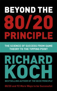 Beyond the 80/20 Principle: The Science of Success from Game Theory to the Tipping Point - Richard Koch (Paperback) 06-08-2020 