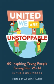 United We Are Unstoppable: 60 Inspiring Young People Saving Our World - Akshat Rathi (Hardback) 06-08-2020 