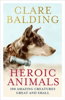 Heroic Animals: Amazing Creatures that Changed Our World - Clare Balding (Paperback) 22-07-2021 