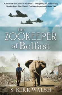 The Zookeeper of Belfast: A heart-stopping WW2 historical novel based on an incredible true story - S. Kirk Walsh (Paperback) 09-12-2021 