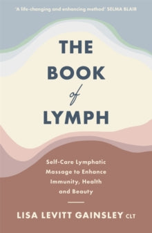 The Book of Lymph: Self-care Lymphatic Massage to Enhance Immunity, Health and Beauty - Lisa Levitt Gainsley (Paperback) 04-05-2021 