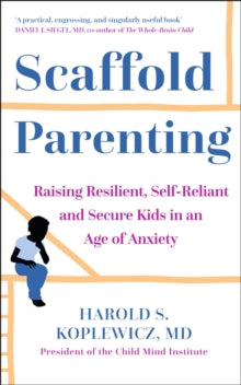 Scaffold Parenting: Raising Resilient, Self-Reliant and Secure Kids in an Age of Anxiety - Harold Koplewicz (Paperback) 04-08-2022 