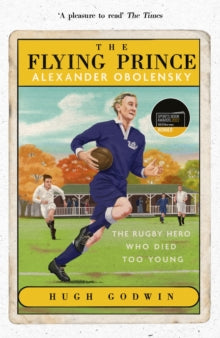 The Flying Prince: Alexander Obolensky: The Rugby Hero Who Died Too Young - Hugh Godwin (Hardback) 11-11-2021 