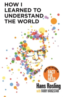 How I Learned to Understand the World: BBC RADIO 4 BOOK OF THE WEEK - Hans Rosling; Dr Anna Paterson (Paperback) 11-11-2021 