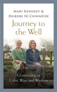 Journey to the Well: Connecting to Celtic Ways and Wisdom - Mary Kennedy; Deirdre Ni Chinneide (Hardback) 07-10-2021 