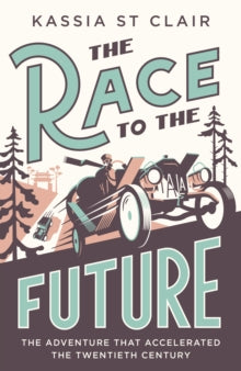 The Race to the Future: The Adventure that Accelerated the Twentieth Century - Kassia St Clair (Hardback) 09-11-2023 