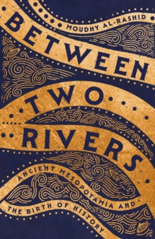 Between Two Rivers: 'A WONDERFUL READ' -- TOM HOLLAND - Moudhy Al-Rashid (Hardback) 20-02-2025 
