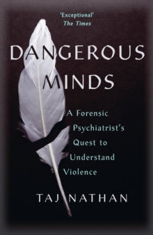 Dangerous Minds: A Forensic Psychiatrist's Quest to Understand Violence - Dr Taj Nathan (Paperback) 26-05-2022 