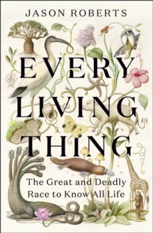Every Living Thing: The Great and Deadly Race to Know All Life (WINNER OF THE 2025 PULITZER PRIZE FOR BIOGRAPHY) - Jason Roberts (Paperback) 10-04-2025 