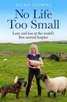 No Life Too Small: Love and loss at the world's first animal hospice - Alexis Fleming (Hardback) 08-07-2021 